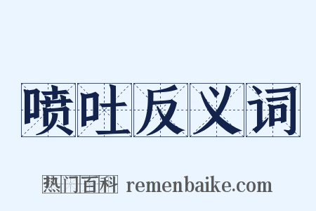 喷吐反义词是什么意思的图片
